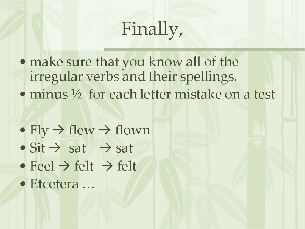 Finally, make sure that you know all of the irregular verbs and their spellings.